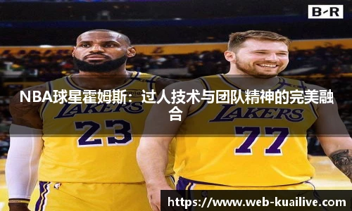 NBA球星霍姆斯：过人技术与团队精神的完美融合