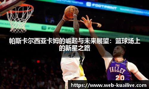 帕斯卡尔西亚卡姆的崛起与未来展望：篮球场上的新星之路