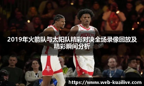 2019年火箭队与太阳队精彩对决全场录像回放及精彩瞬间分析