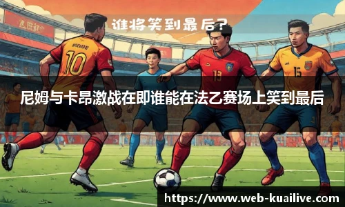 尼姆与卡昂激战在即谁能在法乙赛场上笑到最后