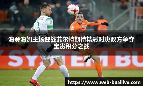 海登海姆主场迎战菲尔特期待精彩对决双方争夺宝贵积分之战