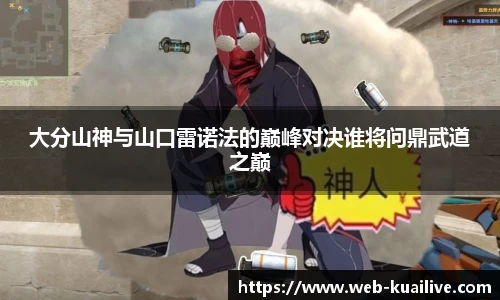 大分山神与山口雷诺法的巅峰对决谁将问鼎武道之巅