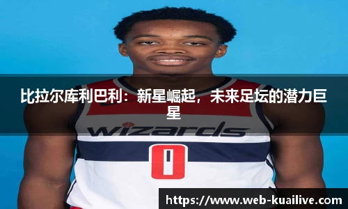 比拉尔库利巴利：新星崛起，未来足坛的潜力巨星