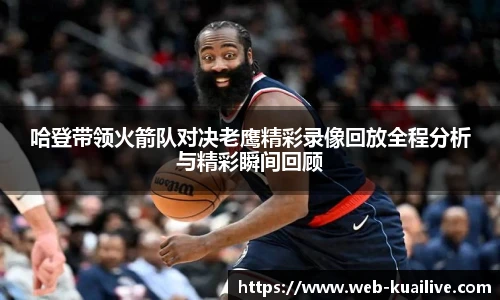 哈登带领火箭队对决老鹰精彩录像回放全程分析与精彩瞬间回顾