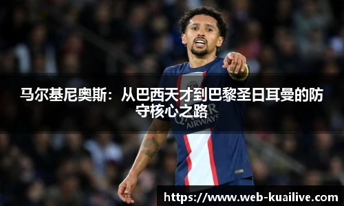 马尔基尼奥斯：从巴西天才到巴黎圣日耳曼的防守核心之路