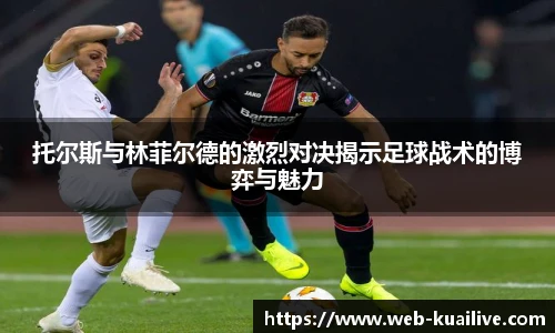 托尔斯与林菲尔德的激烈对决揭示足球战术的博弈与魅力